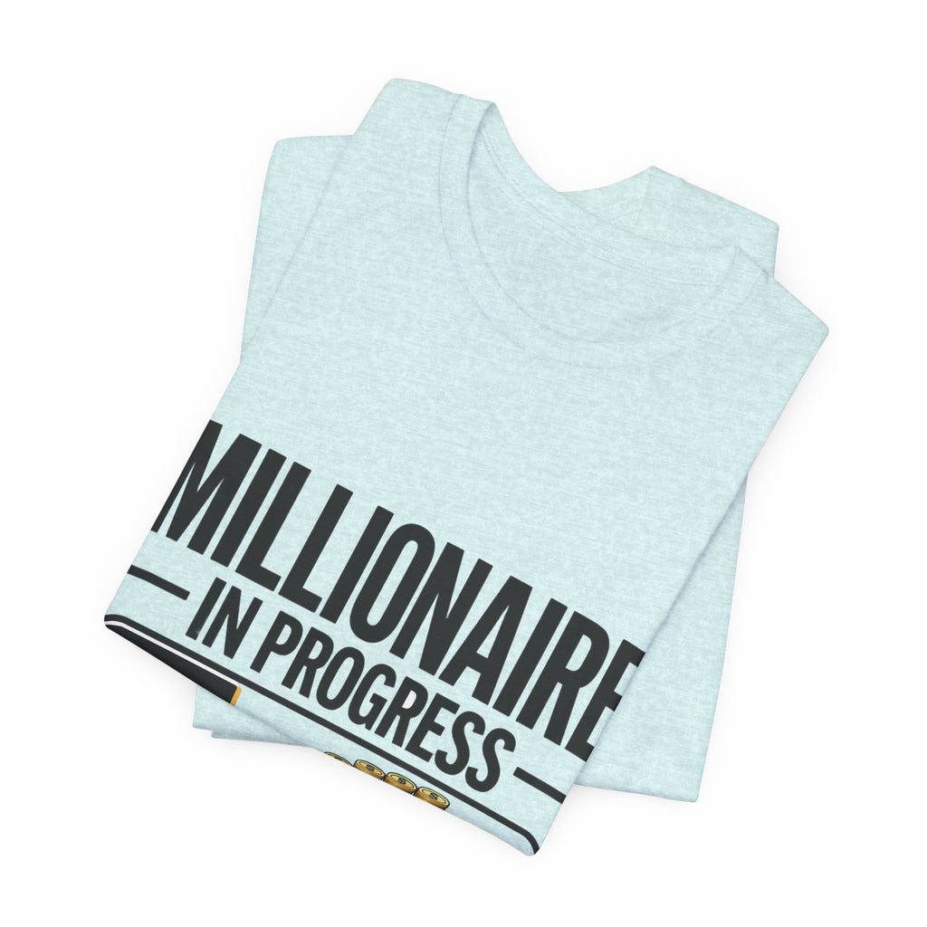 Millionaire in Progress T-Shirt - Funny Hustle Unisex Tee | Bella Canvas 3001