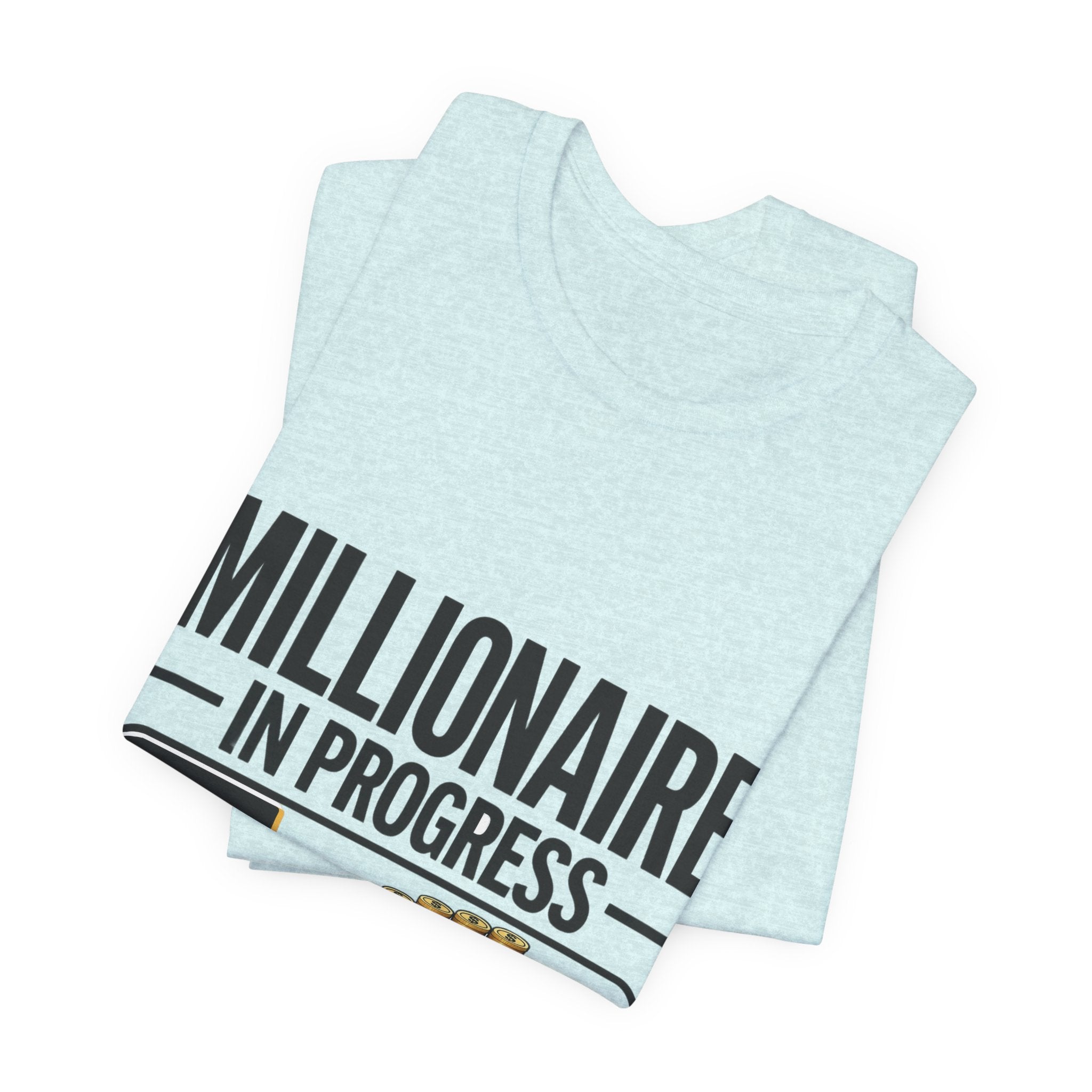 Millionaire in Progress T-Shirt - Funny Hustle Unisex Tee | Bella Canvas 3001