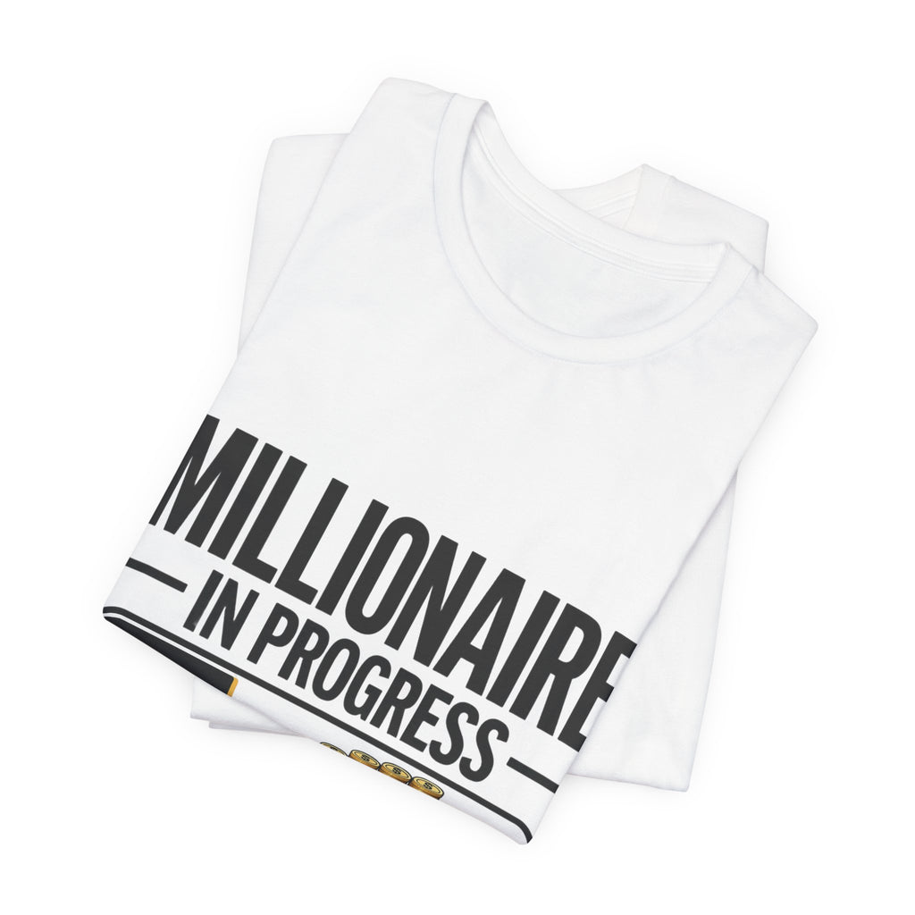 Millionaire in Progress T-Shirt - Funny Hustle Unisex Tee | Bella Canvas 3001